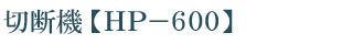 製品紹介【切断機HP-600】